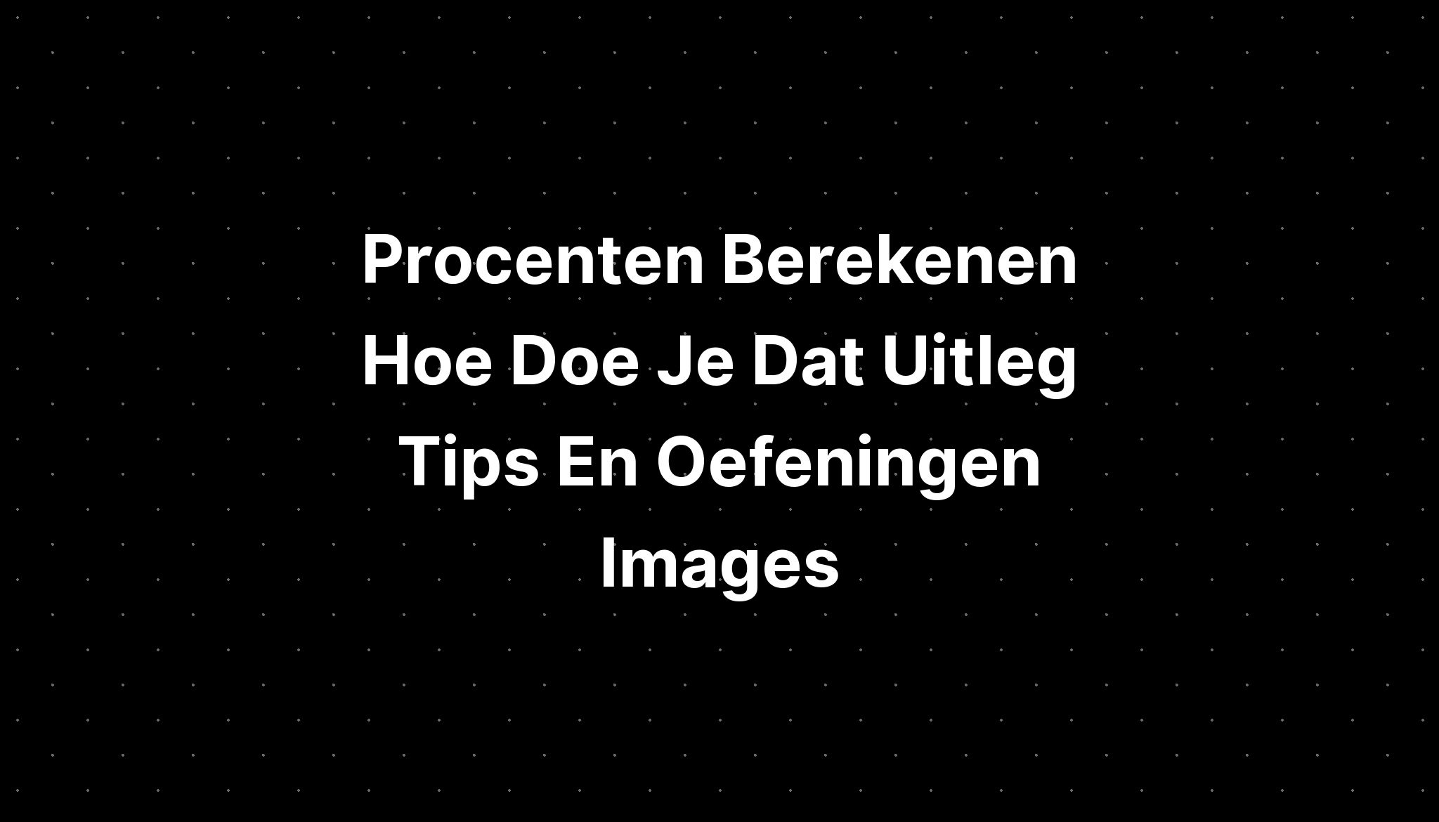 Procenten Berekenen Hoe Doe Je Dat Uitleg Tips En Oefeningen Images ...